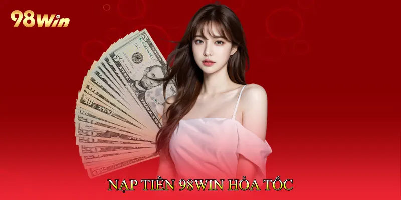 Nạp Tiền 98win - Giao Dịch Nhanh Chóng Chỉ Với Một Chạm 2 Nạp tiền 98win hỏa tốc