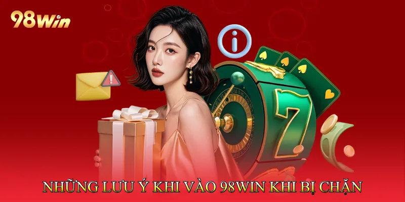 Vào 98Win Khi Bị Chặn Không Gián Đoạn Nhờ VPN Và DNS 4 Những lưu ý quan trọng khi vào 98Win khi bị chặn